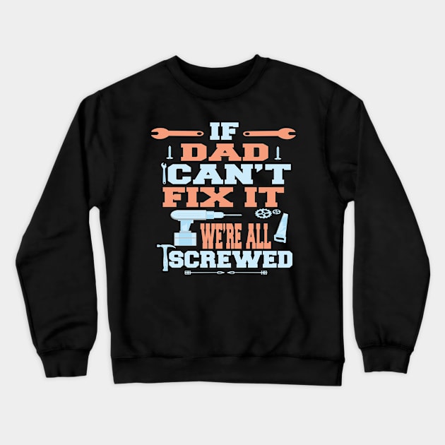 If Dad Can't Fix It  We're All Screwed : Funny Gift Crewneck Sweatshirt by ARBEEN Art